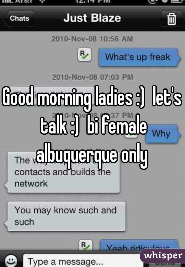 Good morning ladies :)  let's talk :)  bi female albuquerque only 