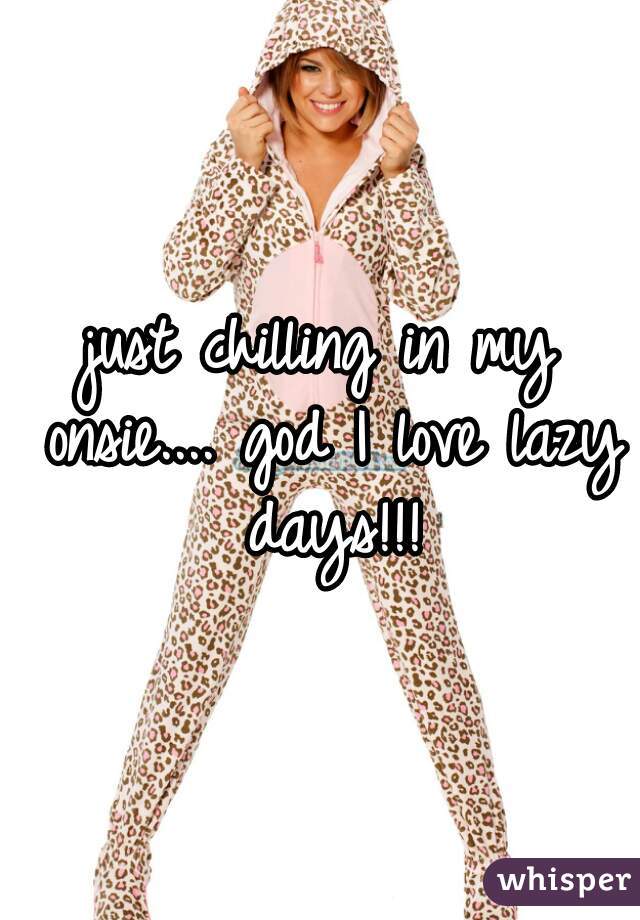 just chilling in my onsie.... god I love lazy days!!!