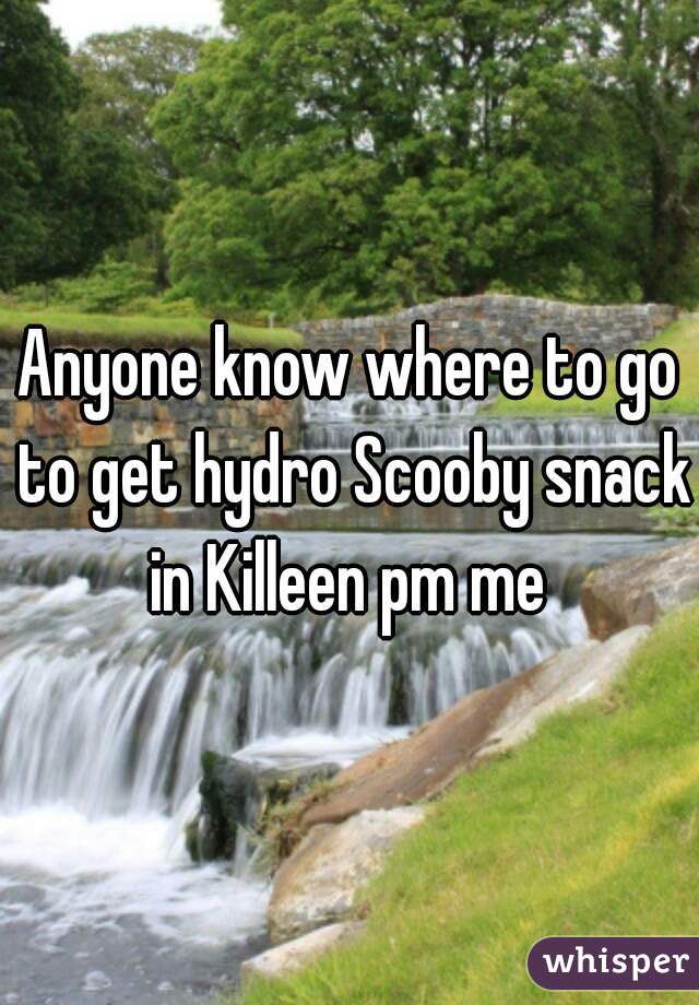 Anyone know where to go to get hydro Scooby snack in Killeen pm me 