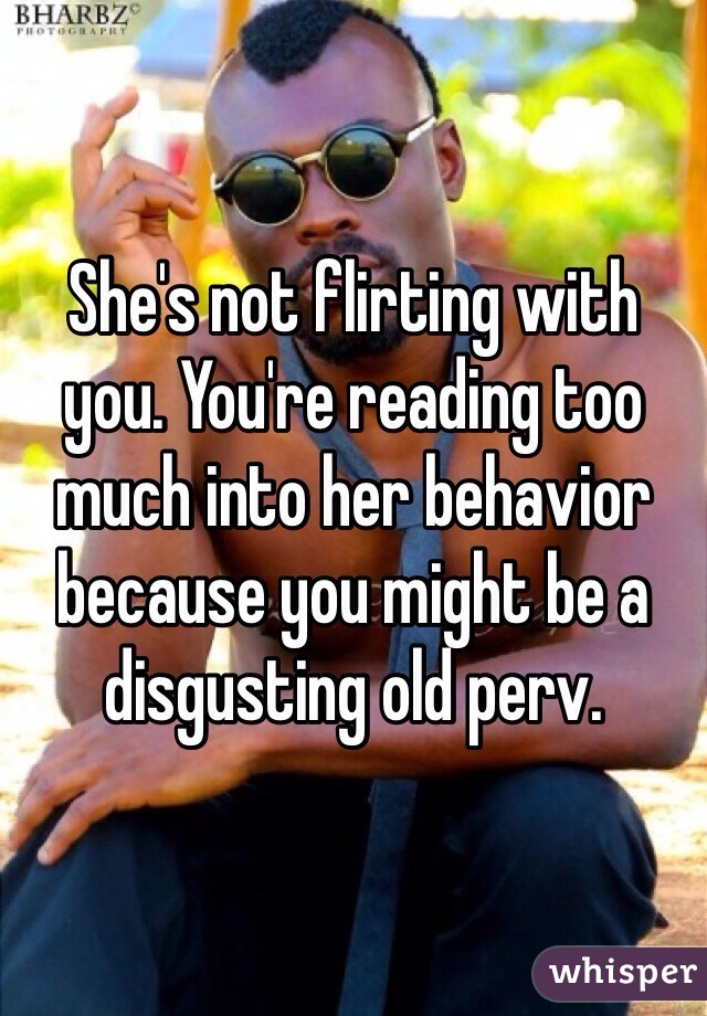 She's not flirting with you. You're reading too much into her behavior because you might be a disgusting old perv. 