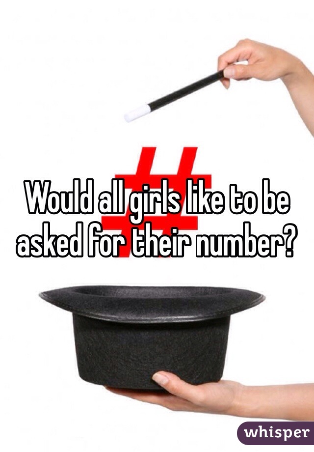 Would all girls like to be asked for their number?