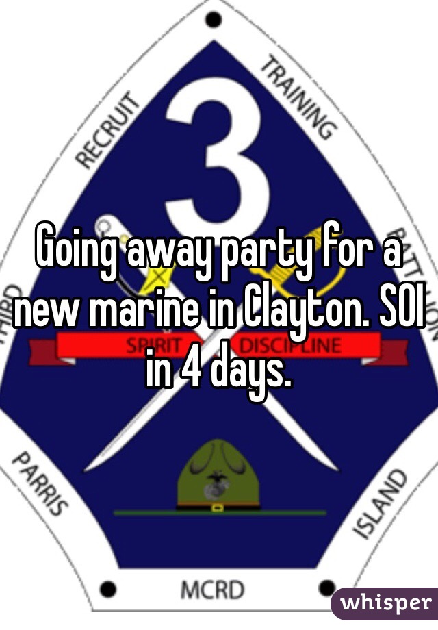 Going away party for a new marine in Clayton. SOI in 4 days. 