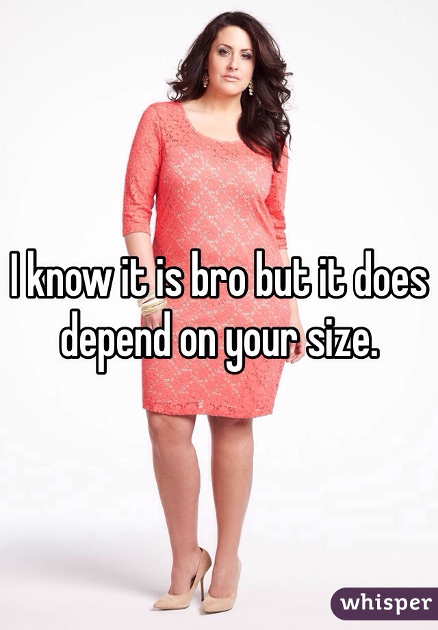 I know it is bro but it does depend on your size.