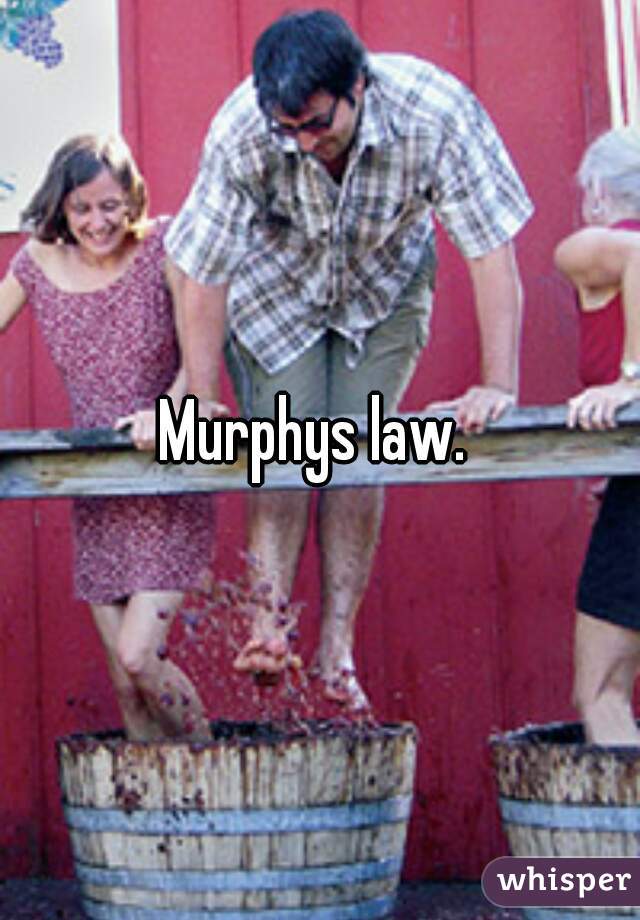 Murphys law. 