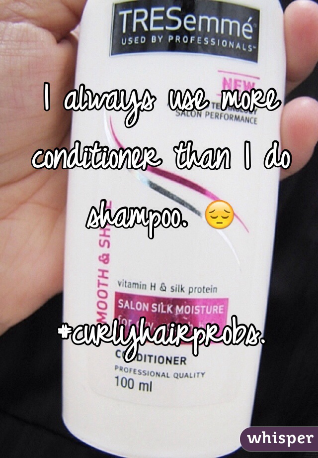 I always use more conditioner than I do shampoo. 😔

#curlyhairprobs.
 