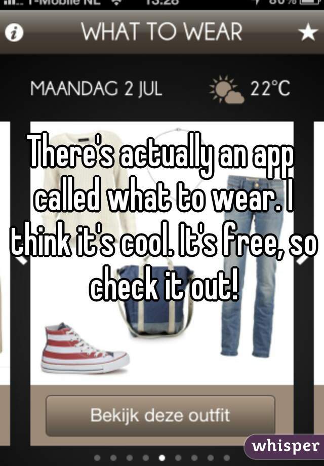 There's actually an app called what to wear. I think it's cool. It's free, so check it out!