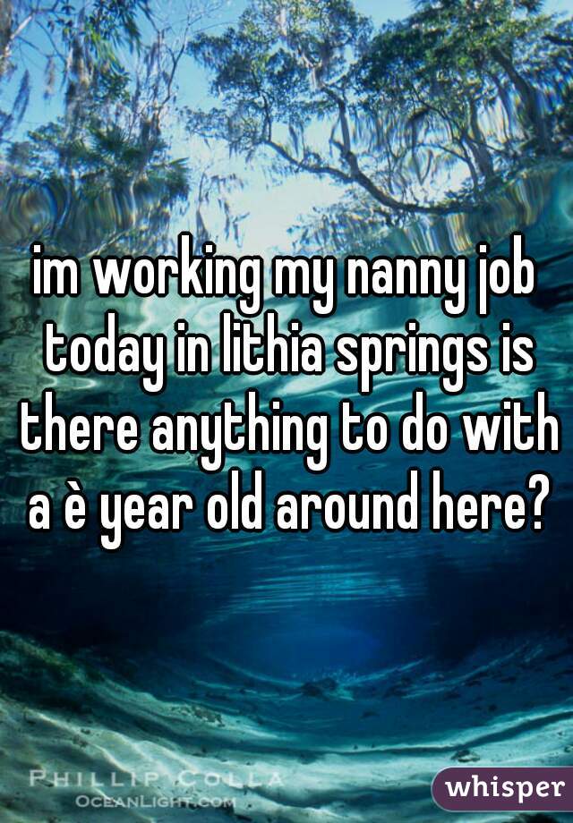 im working my nanny job today in lithia springs is there anything to do with a è year old around here?