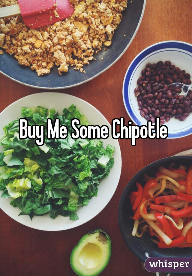 Buy Me Some Chipotle 