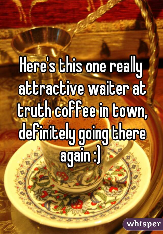 Here's this one really attractive waiter at truth coffee in town, definitely going there again :) 