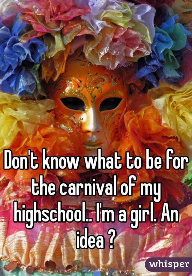 Don't know what to be for the carnival of my highschool.. I'm a girl. An idea ?
