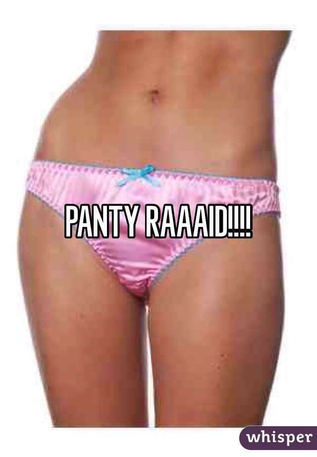 PANTY RAAAID!!!!