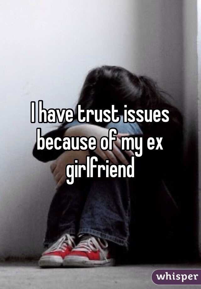 I have trust issues because of my ex girlfriend 