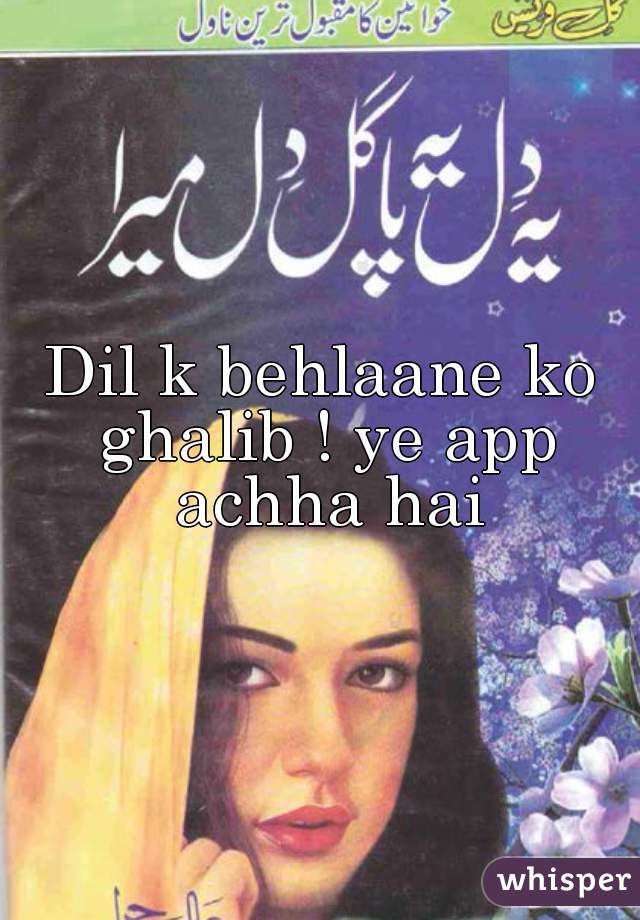 Dil k behlaane ko ghalib ! ye app achha hai