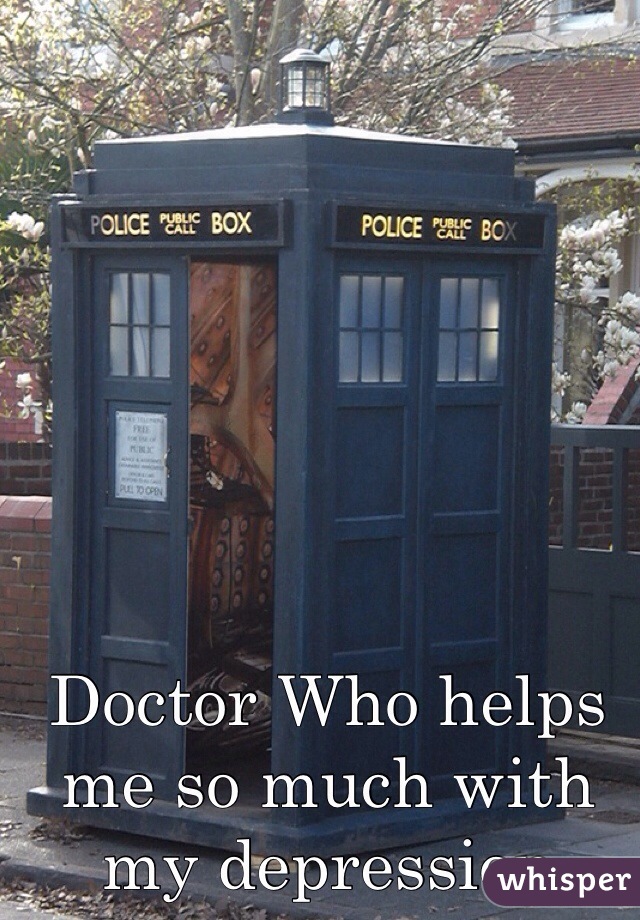 Doctor Who helps me so much with my depression