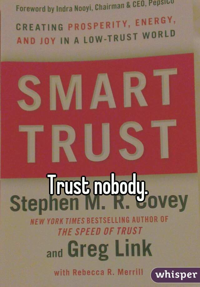 Trust nobody.