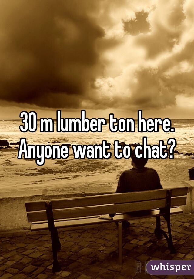 30 m lumber ton here. Anyone want to chat?