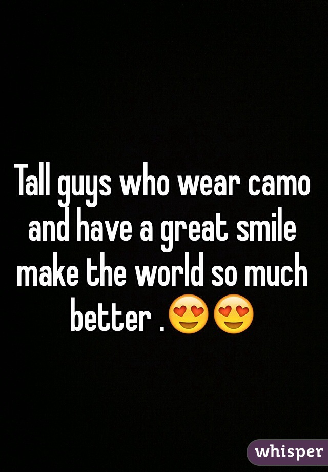 Tall guys who wear camo and have a great smile make the world so much better .😍😍