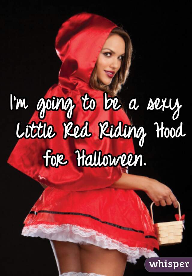 I'm going to be a sexy Little Red Riding Hood for Halloween. 