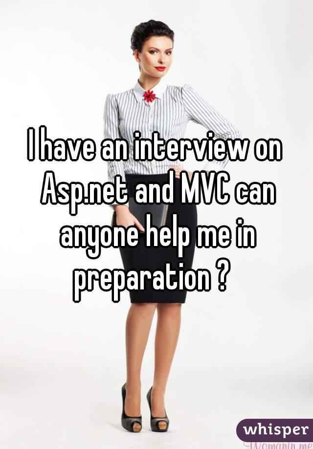 I have an interview on Asp.net and MVC can anyone help me in preparation ?  