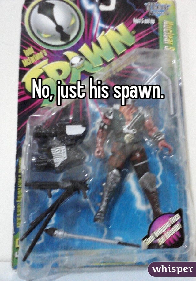 No, just his spawn.