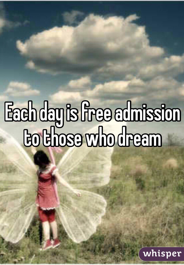 Each day is free admission to those who dream