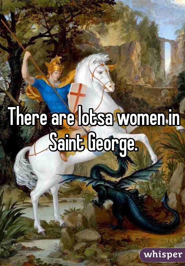 There are lotsa women in Saint George.