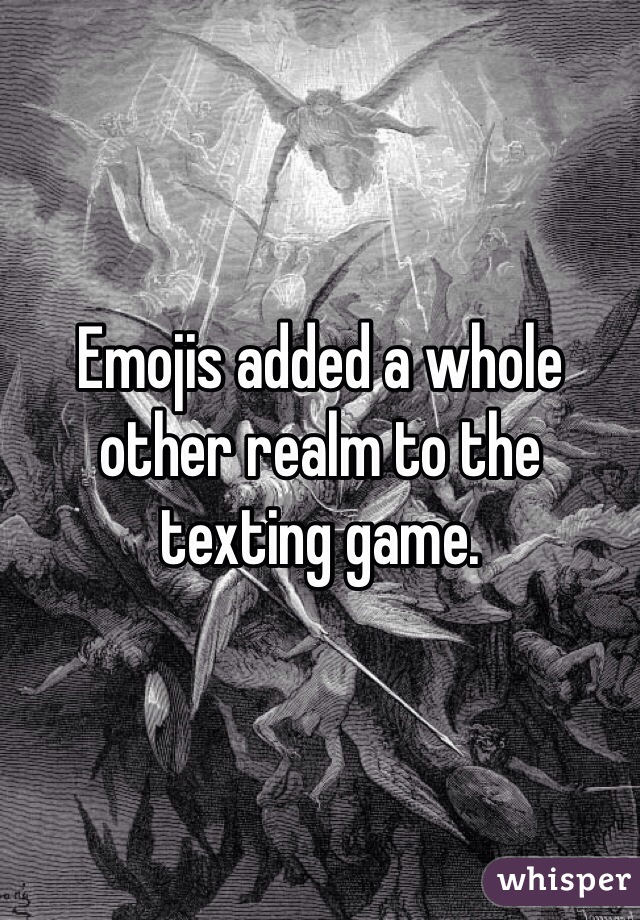 Emojis added a whole other realm to the texting game.  