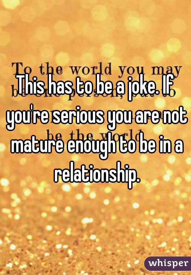 This has to be a joke. If you're serious you are not mature enough to be in a relationship.