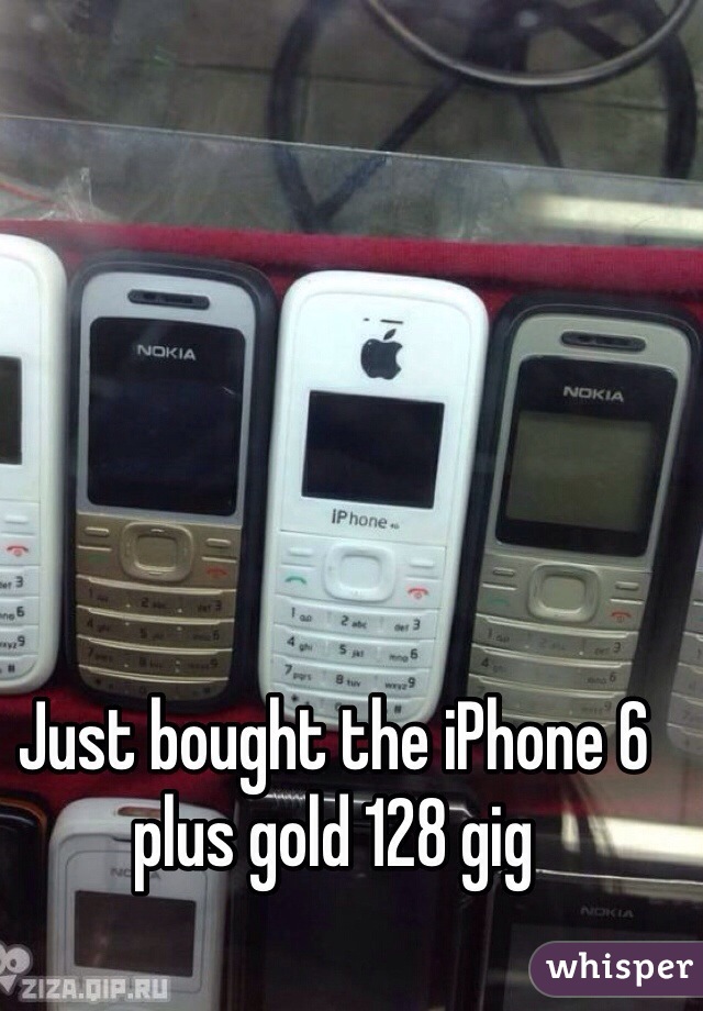 Just bought the iPhone 6 plus gold 128 gig
