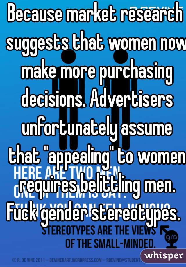 Because market research suggests that women now make more purchasing decisions. Advertisers unfortunately assume that "appealing" to women requires belittling men. Fuck gender stereotypes.  
