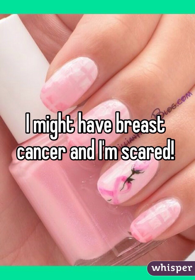 I might have breast cancer and I'm scared!