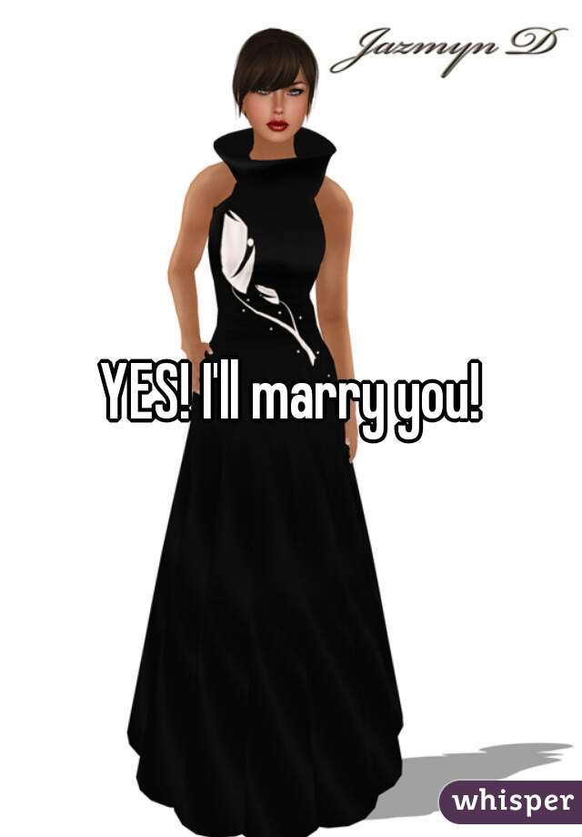 YES! I'll marry you!