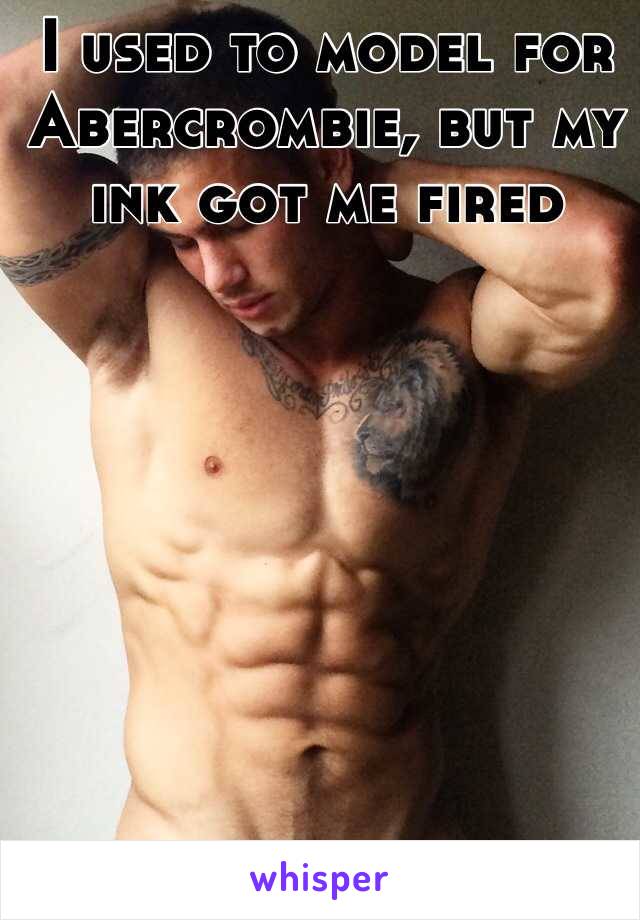 I used to model for Abercrombie, but my ink got me fired