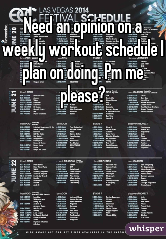 Need an opinion on a weekly workout schedule I plan on doing. Pm me please?