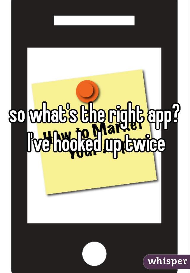 so what's the right app? I've hooked up twice