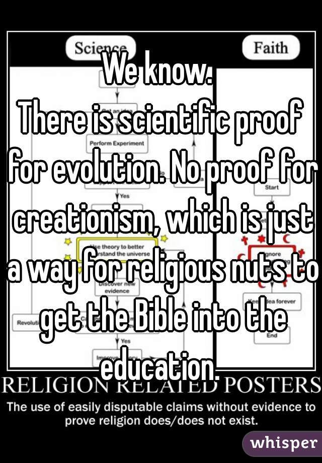 We know. 
There is scientific proof for evolution. No proof for creationism, which is just a way for religious nuts to get the Bible into the education. 
