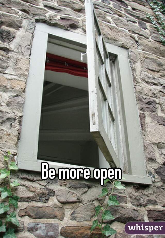 Be more open