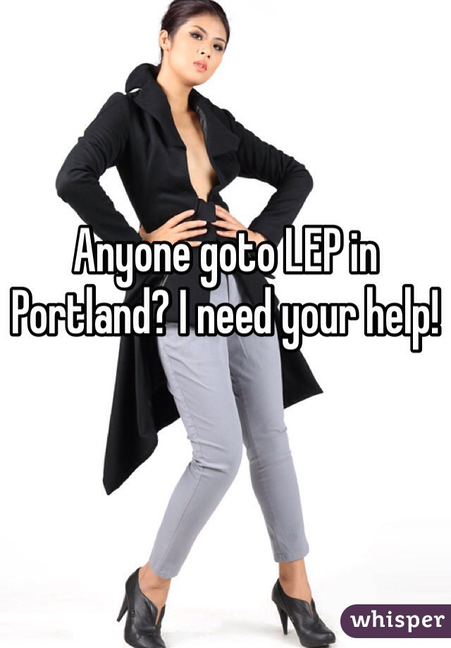 Anyone goto LEP in Portland? I need your help! 