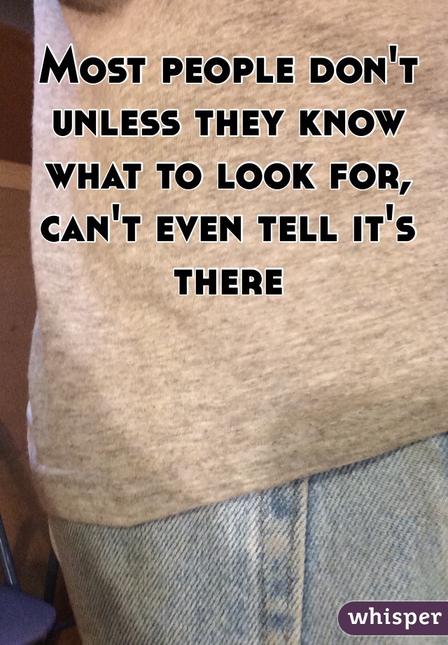 Most people don't unless they know what to look for, can't even tell it's there 