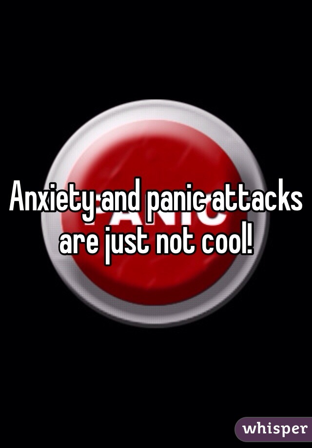 Anxiety and panic attacks are just not cool!