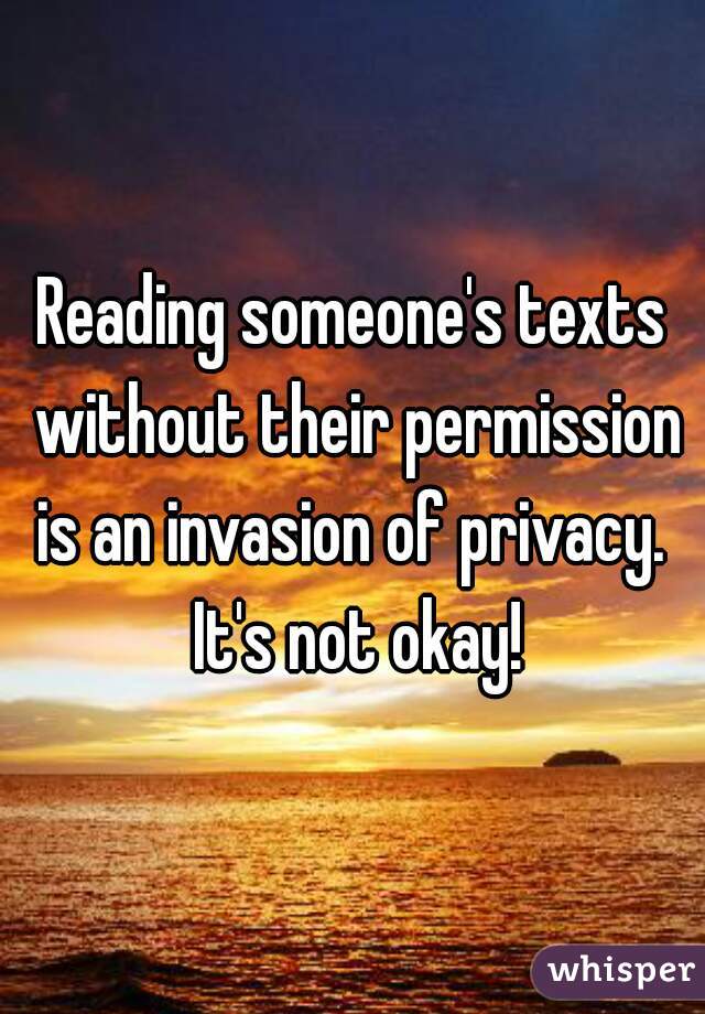 Reading someone's texts without their permission is an invasion of privacy.  It's not okay!