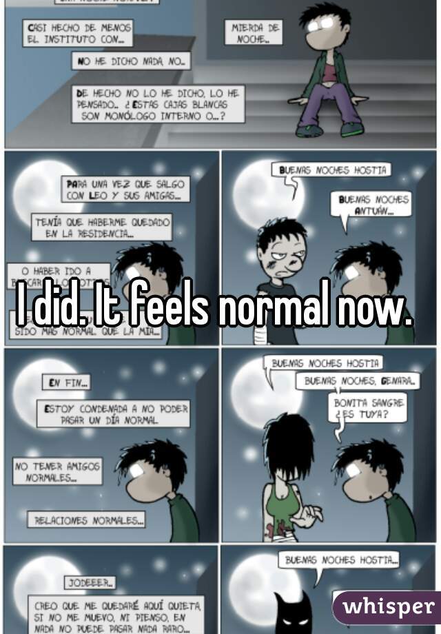 I did. It feels normal now. 