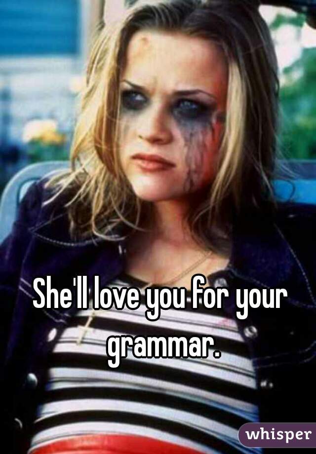 She'll love you for your grammar.
