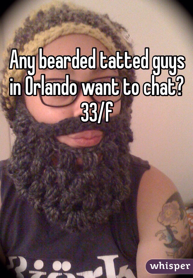 Any bearded tatted guys in Orlando want to chat? 
33/f