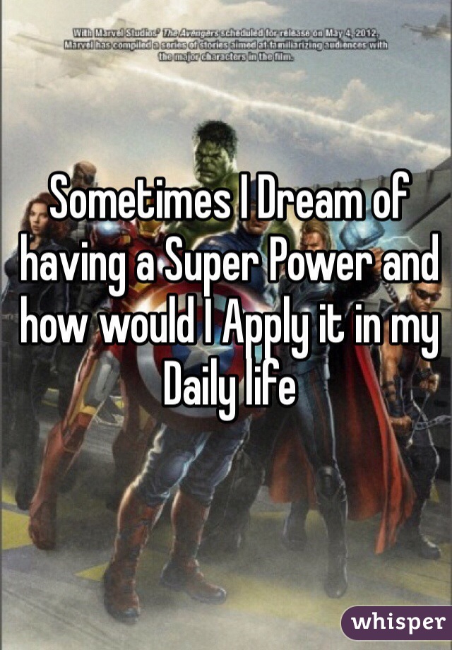 Sometimes I Dream of having a Super Power and how would I Apply it in my Daily life 