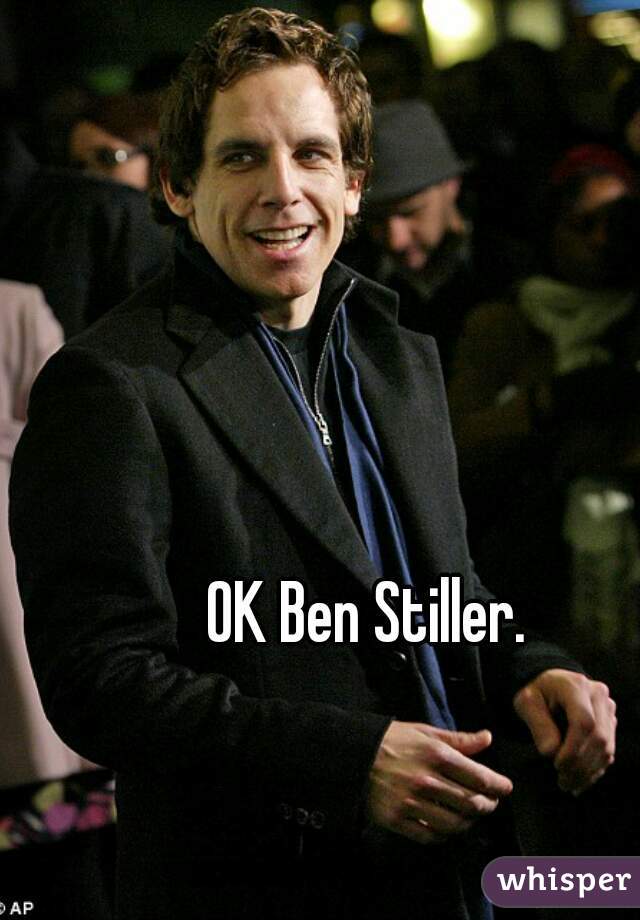 OK Ben Stiller.