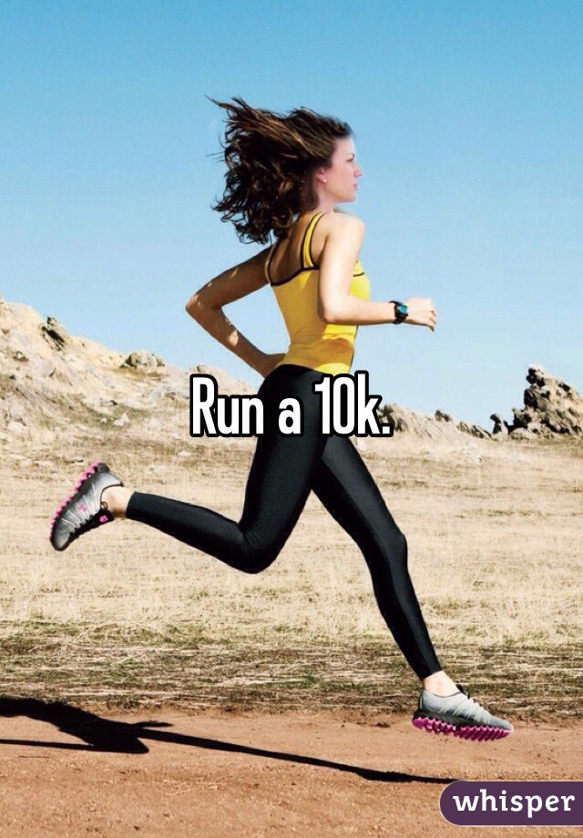 Run a 10k. 
