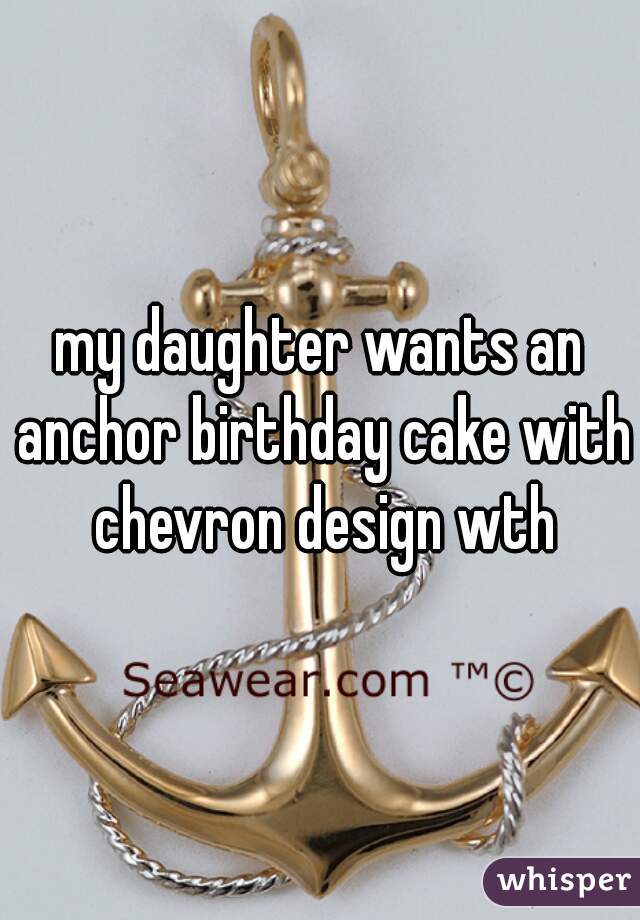 my daughter wants an anchor birthday cake with chevron design wth