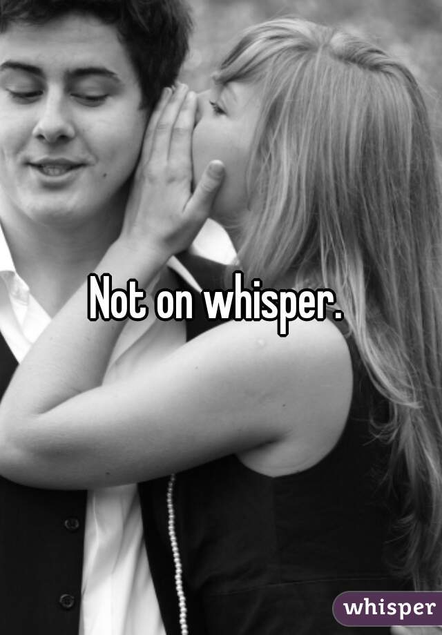 Not on whisper. 