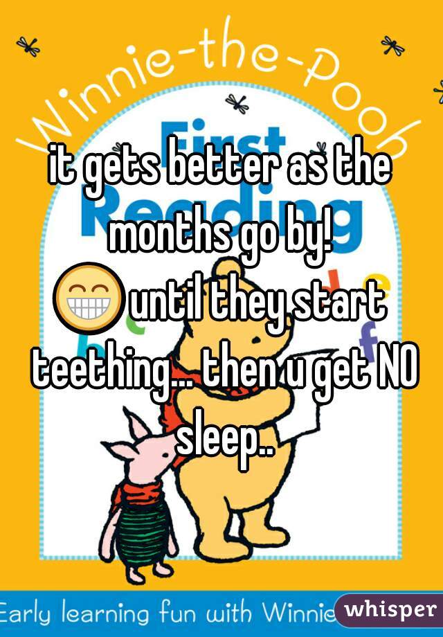 it gets better as the months go by! 
😁 until they start teething... then u get NO sleep..